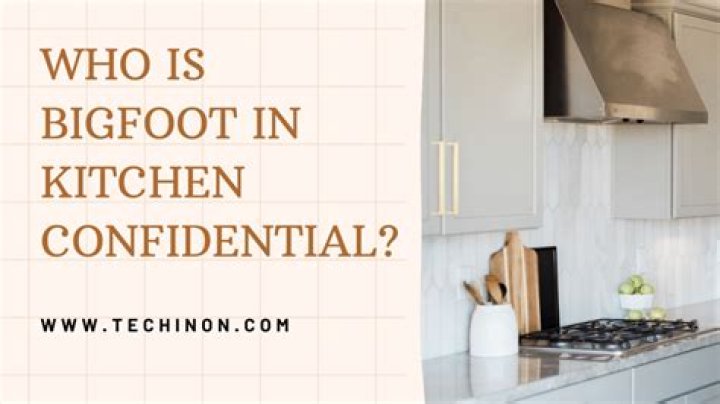 Question: Who Is Bigfoot From Kitchen Confidential