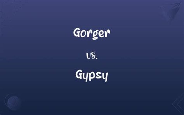 Quick Answer: What Does Gorger Mean In Gypsy